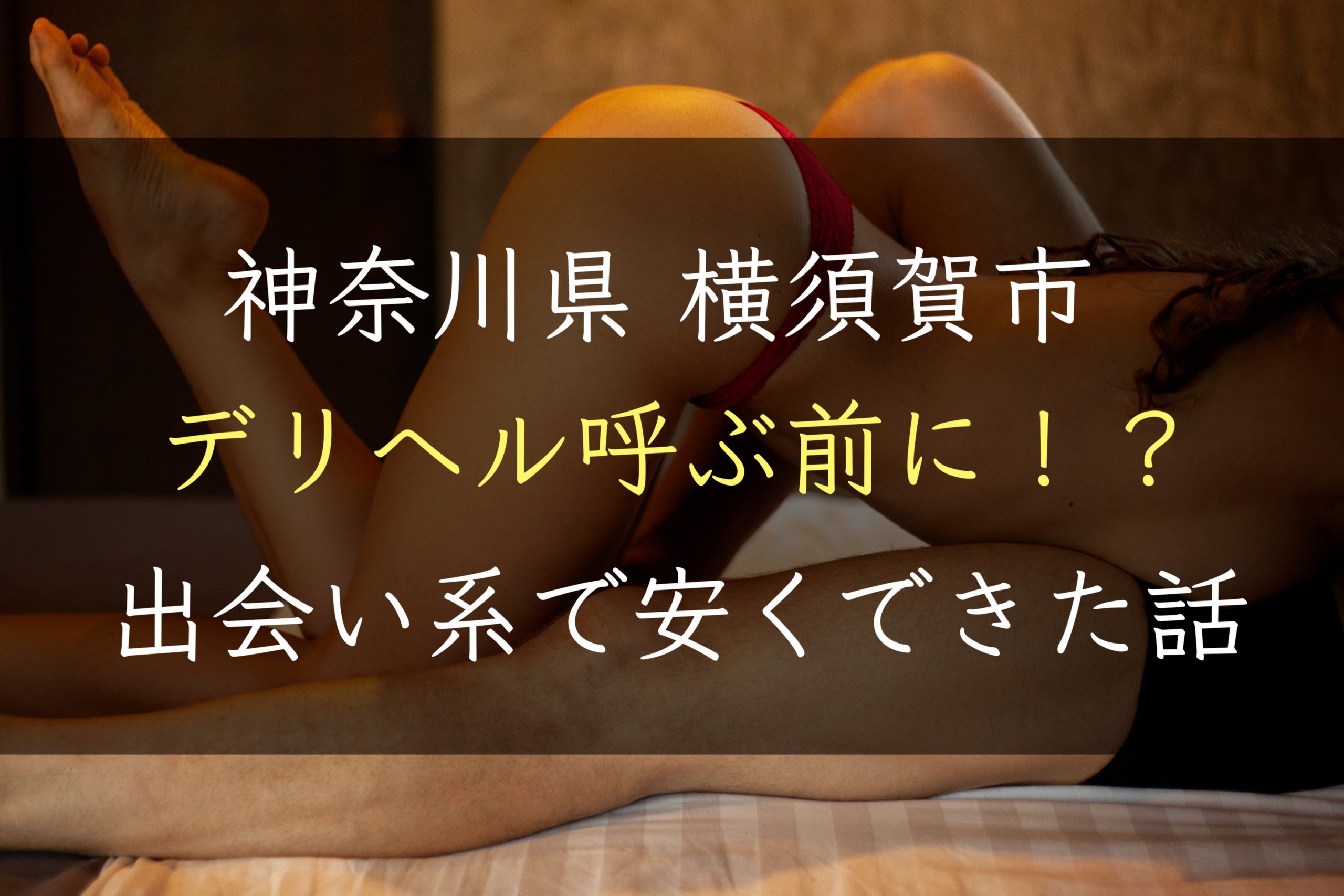 【神奈川県】横須賀でデリヘルを呼ぶ前に！出会い系で安くSEXできた話